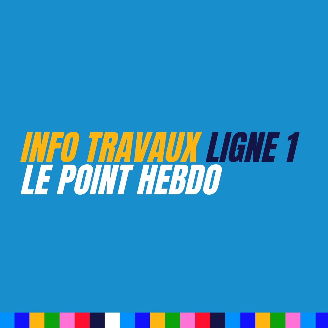 Travaux Ligne 1 : le point hebdo !